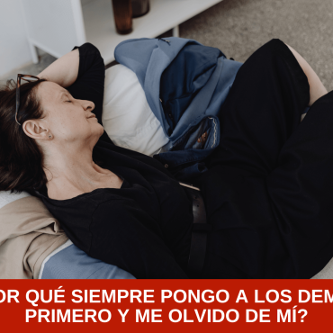 ¿Por qué siempre pongo a los demás primero y me olvido de mí?